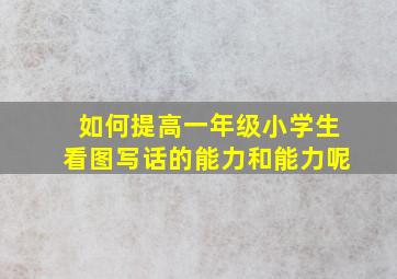 如何提高一年级小学生看图写话的能力和能力呢