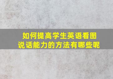 如何提高学生英语看图说话能力的方法有哪些呢