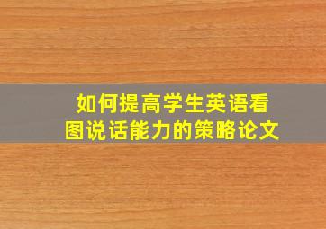 如何提高学生英语看图说话能力的策略论文