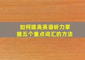 如何提高英语听力掌握五个重点词汇的方法