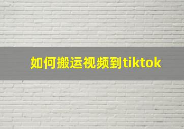 如何搬运视频到tiktok