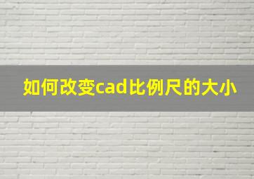 如何改变cad比例尺的大小