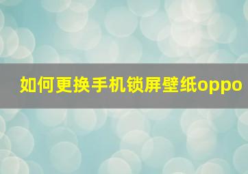 如何更换手机锁屏壁纸oppo