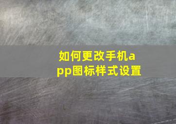 如何更改手机app图标样式设置