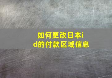 如何更改日本id的付款区域信息