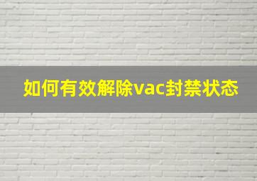 如何有效解除vac封禁状态