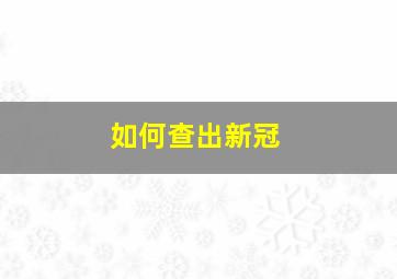 如何查出新冠