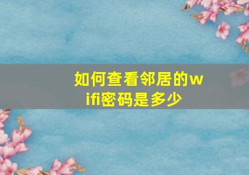 如何查看邻居的wifi密码是多少