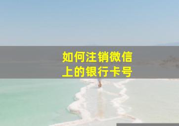 如何注销微信上的银行卡号