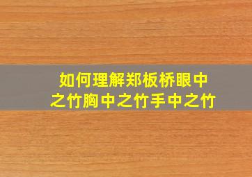 如何理解郑板桥眼中之竹胸中之竹手中之竹