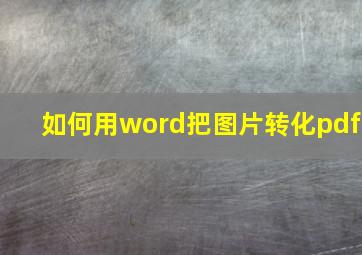 如何用word把图片转化pdf