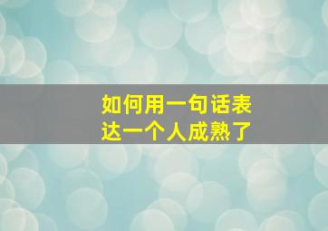 如何用一句话表达一个人成熟了