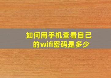 如何用手机查看自己的wifi密码是多少