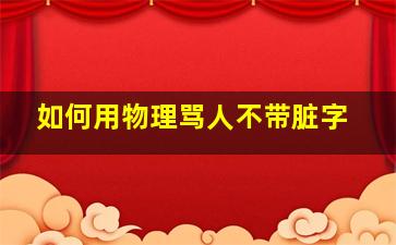 如何用物理骂人不带脏字