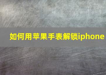 如何用苹果手表解锁iphone