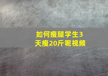 如何瘦腿学生3天瘦20斤呢视频