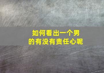 如何看出一个男的有没有责任心呢