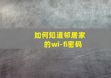 如何知道邻居家的wi-fi密码