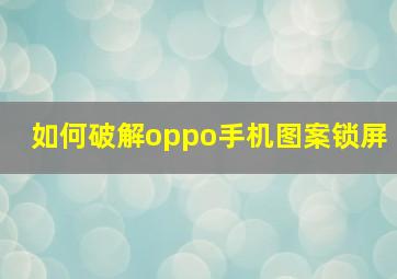 如何破解oppo手机图案锁屏