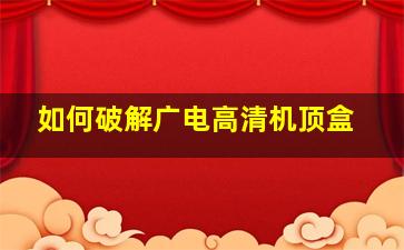 如何破解广电高清机顶盒