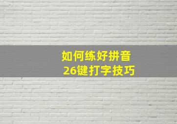 如何练好拼音26键打字技巧