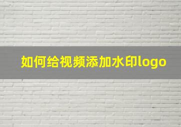 如何给视频添加水印logo