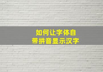 如何让字体自带拼音显示汉字