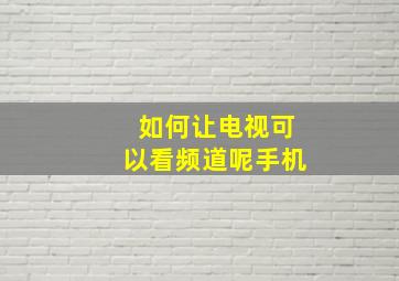 如何让电视可以看频道呢手机