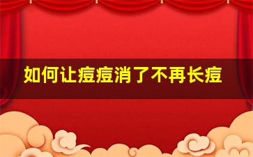 如何让痘痘消了不再长痘