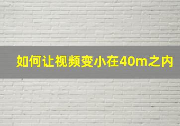 如何让视频变小在40m之内