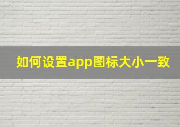 如何设置app图标大小一致