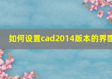 如何设置cad2014版本的界面