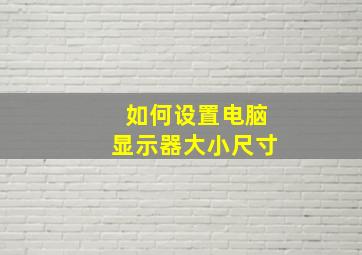 如何设置电脑显示器大小尺寸