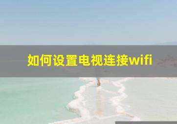 如何设置电视连接wifi