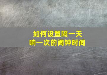 如何设置隔一天响一次的闹钟时间