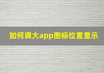 如何调大app图标位置显示