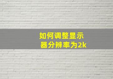 如何调整显示器分辨率为2k