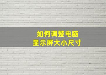 如何调整电脑显示屏大小尺寸