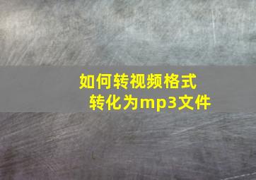 如何转视频格式转化为mp3文件