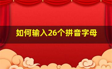 如何输入26个拼音字母