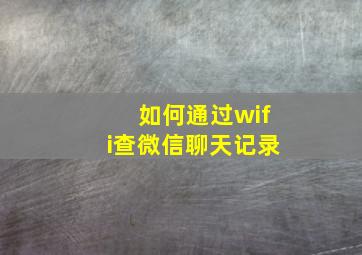 如何通过wifi查微信聊天记录