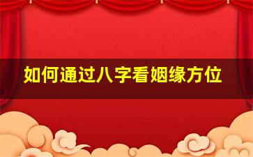 如何通过八字看姻缘方位