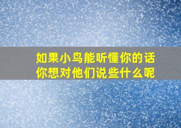 如果小鸟能听懂你的话你想对他们说些什么呢