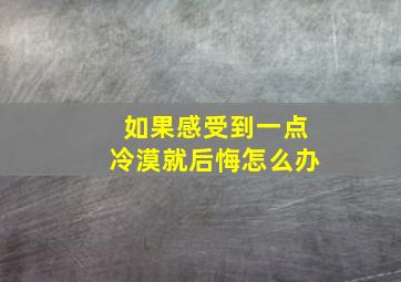 如果感受到一点冷漠就后悔怎么办