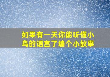 如果有一天你能听懂小鸟的语言了编个小故事