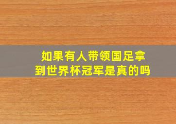 如果有人带领国足拿到世界杯冠军是真的吗