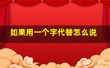 如果用一个字代替怎么说