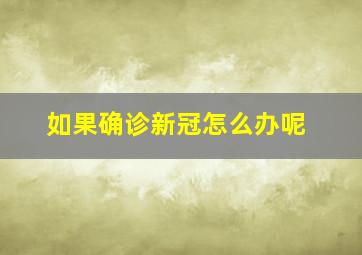 如果确诊新冠怎么办呢