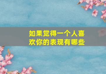 如果觉得一个人喜欢你的表现有哪些