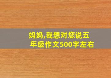 妈妈,我想对您说五年级作文500字左右